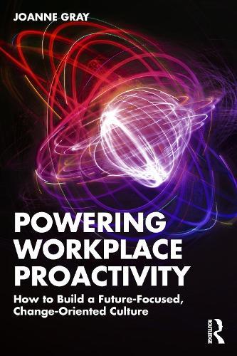Powering Workplace Proactivity: How to Build a Future-Focused, Change-Oriented Culture