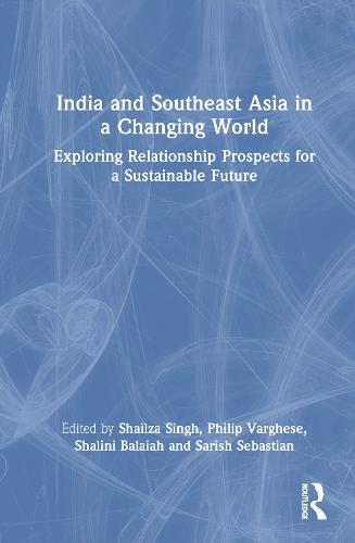 India and Southeast Asia in a Changing World: Exploring Relationship Prospects for a Sustainable Future
