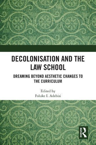 Decolonisation and the Law School: Dreaming Beyond Aesthetic Changes to the Curriculum