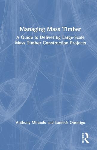 Managing Mass Timber: A Guide to Delivering Large-Scale Mass Timber Construction Projects