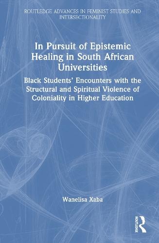 In Pursuit of Epistemic Healing in South African Universities: Black Students’ Encounters with the Structural and Spiritual Violence of Coloniality in Higher Education