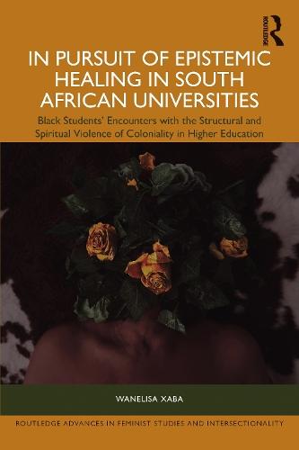In Pursuit of Epistemic Healing in South African Universities: Black Students’ Encounters with the Structural and Spiritual Violence of Coloniality in Higher Education