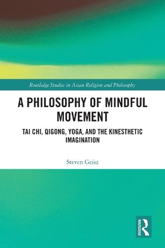 A Philosophy of Mindful Movement: Tai Chi, Qigong, Yoga, and the Kinesthetic Imagination