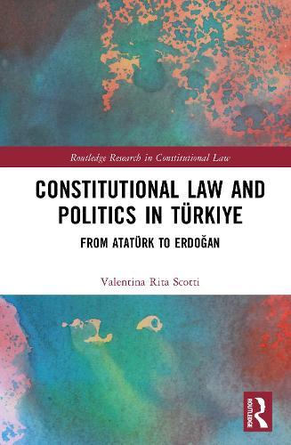 Constitutional Law and Politics in Türkiye: From Atatürk to Erdoğan