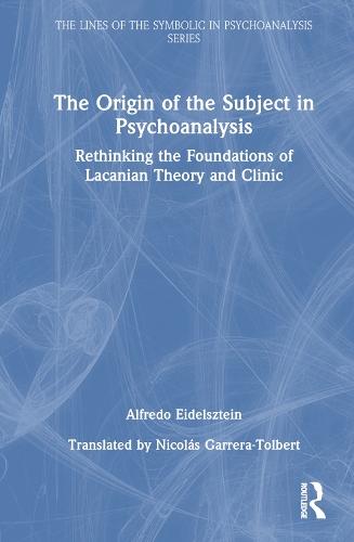 The Origin of the Subject in Psychoanalysis: Rethinking the Foundations of Lacanian Theory and Clinic
