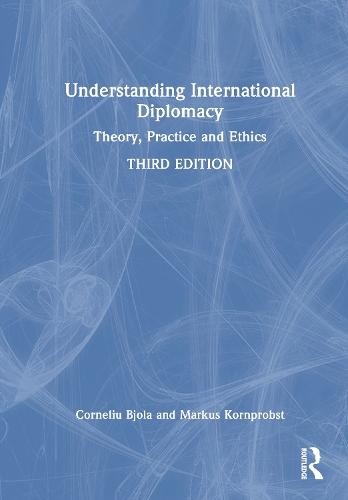 Understanding International Diplomacy: Theory, Practice and Ethics