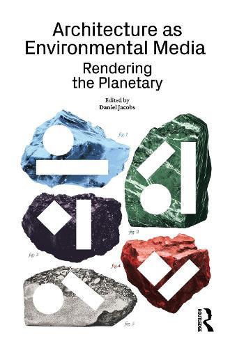 Architecture as Environmental Media: Rendering the Planetary