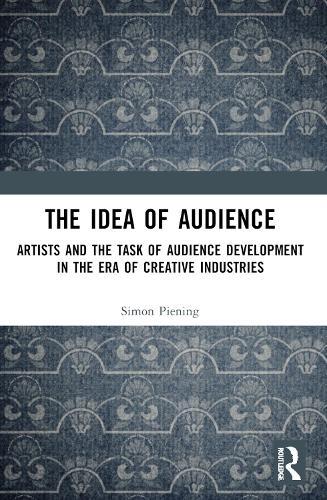 The Idea of Audience: Artists and the Task of Audience Development in the Era of Creative Industries