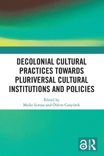 Decolonial Cultural Practices Towards Pluriversal Cultural Institutions and Policies