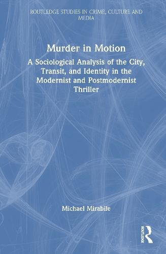 Murder in Motion: A Sociological Analysis of the City, Transit, and Identity in the Modernist and Postmodernist Thriller