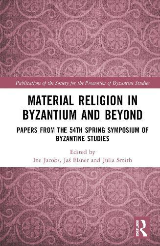 Material Religion in Byzantium and Beyond: Papers from the 54th Spring Symposium of Byzantine Studies