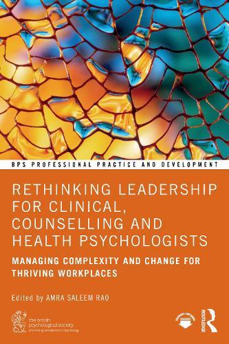 Rethinking Leadership for Clinical, Counselling and Health Psychologists: Managing Complexity and Change for Thriving Workplaces