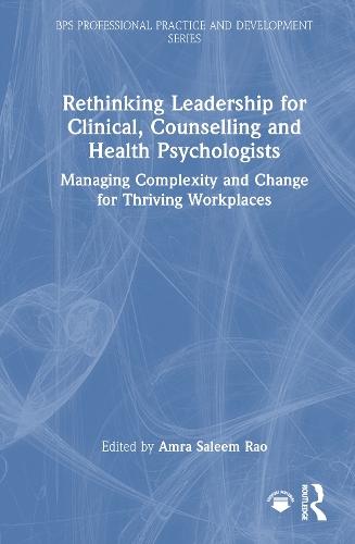 Rethinking Leadership for Clinical, Counselling and Health Psychologists: Managing Complexity and Change for Thriving Workplaces