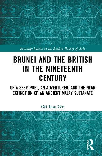 Brunei and the British in the Nineteenth Century: Of a Seer-poet, an Adventurer, and the Near Extinction of an Ancient Malay Sultanate