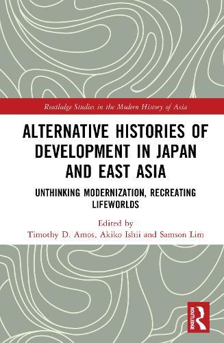 Alternative Histories of Development in Japan and East Asia: Unthinking Modernization, Recreating Lifeworlds