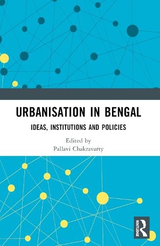 Urbanisation in Bengal: Ideas, Institutions and Policies