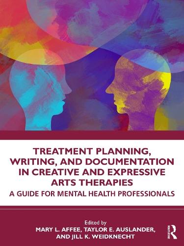 Treatment Planning, Writing, and Documentation in Creative and Expressive Arts Therapies: A Guide for Mental Health Professionals