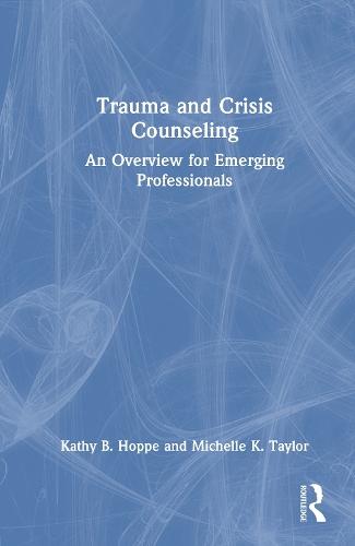 Trauma and Crisis Counseling: An Overview for Emerging Professionals