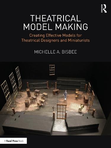 Theatrical Model Making: Creating Effective Models for Theatrical Designers and Miniaturists