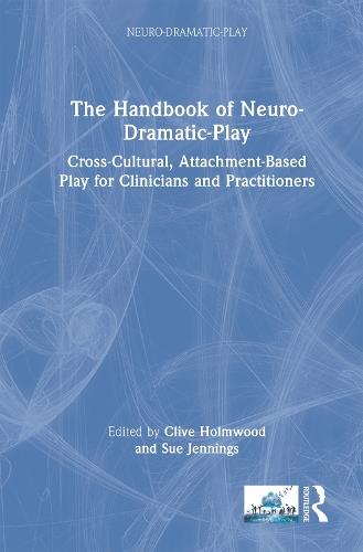 The Handbook of Neuro-Dramatic-Play: Cross-Cultural, Attachment-Based Play for Clinicians and Practitioners