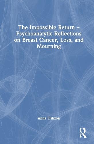 The Impossible Return – Psychoanalytic Reflections on Breast Cancer, Loss, and Mourning