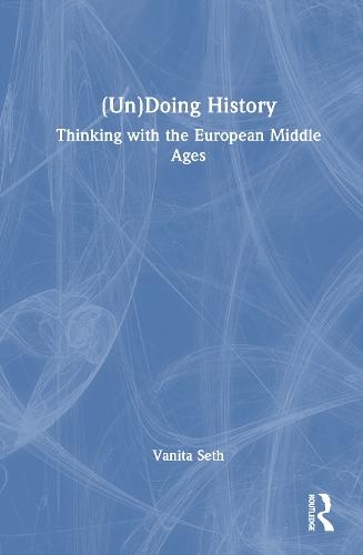(Un)Doing History: Thinking with the European Middle Ages