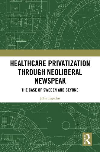 Healthcare Privatization through Neoliberal Newspeak: The Case of Sweden and Beyond