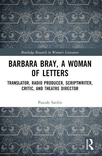Barbara Bray, A Woman of Letters: Translator, Radio Producer, Scriptwriter, Critic, and Theatre Director