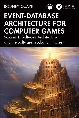 Event-Database Architecture for Computer Games: Volume 1, Software Architecture and the Software Production Process