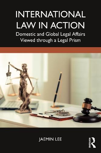 International Law in Action: Domestic and Global Legal Affairs Viewed through a Legal Prism
