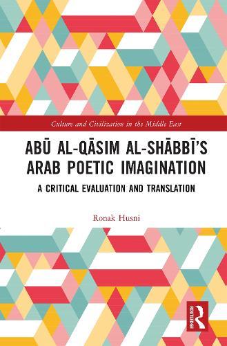 Abū al-Qāsim al-Shābbī’s Arab Poetic Imagination: A Critical Evaluation and Translation