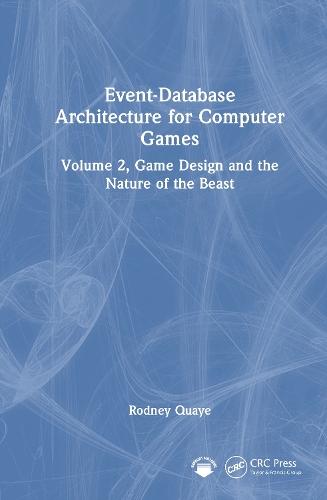 Event-Database Architecture for Computer Games: Volume 2, Game Design and the Nature of the Beast