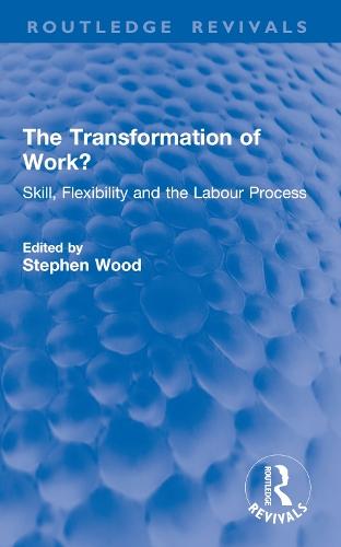 The Transformation of Work?: Skill, Flexibility and the Labour Process