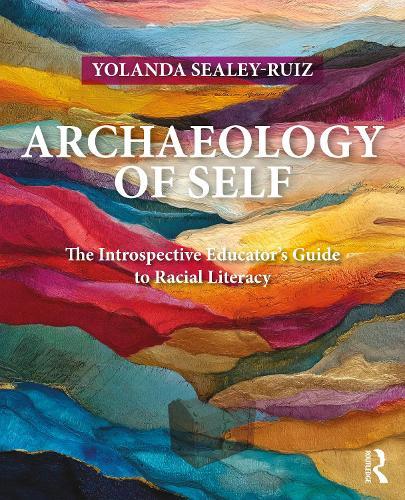 Archaeology of Self: The Introspective Educator’s Guide to Racial Literacy