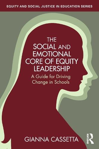 The Social and Emotional Core of Equity Leadership: A Guide for Driving Change in Schools