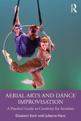 Aerial Arts and Dance Improvisation: A Practical Guide to Creativity for Aerialists