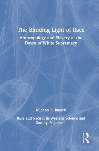 Anthropology and Slavery at the Dawn of White Supremacy: Race and Racism in Western Science and Society, Volume 1