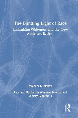 Unmarking Whiteness and the New American Racism: Race and Racism in Western Science and Society, Volume 3