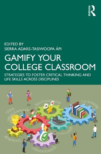 Gamify Your College Classroom: Strategies to Foster Critical Thinking and Life Skills Across Disciplines