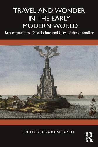 Travel and Wonder in the Early Modern World: Representations, Descriptions and Uses of the Unfamiliar