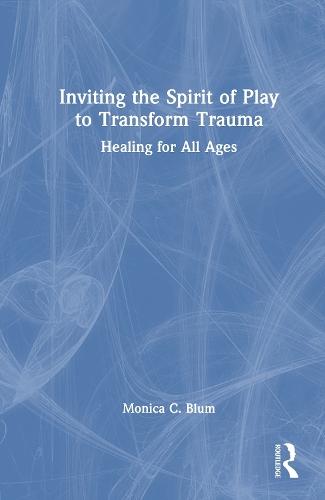 Inviting the Spirit of Play to Transform Trauma: Healing for All Ages