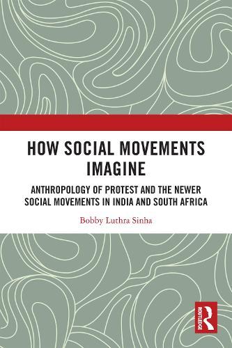 How Social Movements Imagine: Anthropology of Protest and the Newer Social Movements in India and South Africa