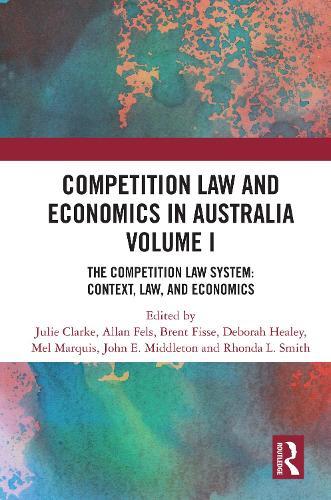 Competition Law and Economics in Australia, Volume I: The Competition Law System: Context, Law, and Economics