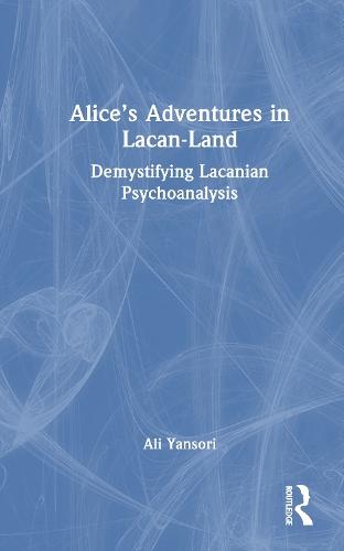 Alice’s Adventures in Lacan-Land: Demystifying Lacanian Psychoanalysis