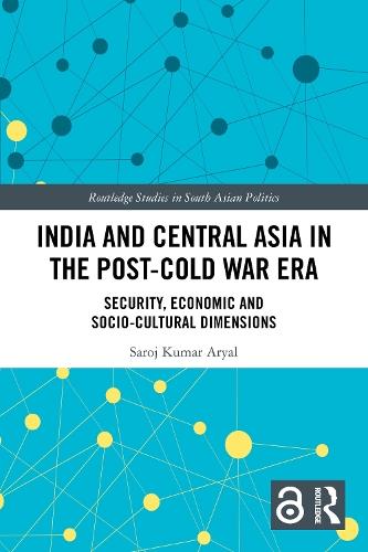 India and Central Asia in the Post-Cold War Era: Security, Economic and Socio-Cultural Dimensions