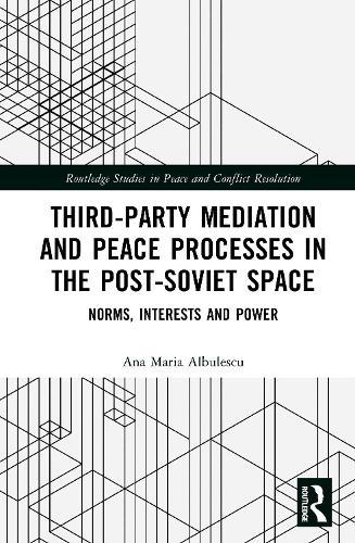 Third-Party Mediation and Peace Processes in the Post-Soviet Space: Norms, Interests and Power