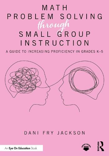 Math Problem Solving Through Small Group Instruction: A Guide to Increasing Proficiency in Grades K–5