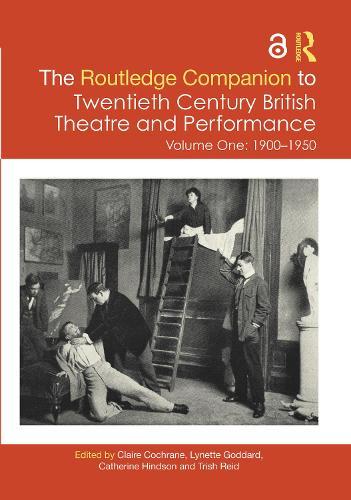 The Routledge Companion to Twentieth Century British Theatre and Performance: Volume One: 1900–1950