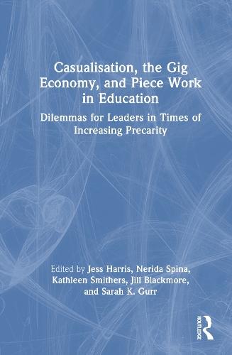 Casualisation, the Gig Economy, and Piece Work in Education: Dilemmas for Leaders in Times of Increasing Precarity