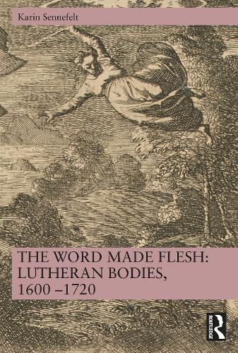 The Word Made Flesh: Lutheran Bodies, 1600 –1720